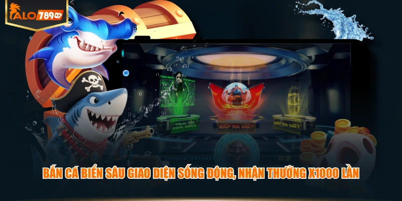 Bắn cá Biển Sâu giao diện sống động, nhận thưởng x1000 lần
