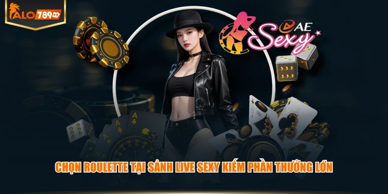 Chọn Roulette tại sảnh Live Sexy kiếm phần thưởng lớn