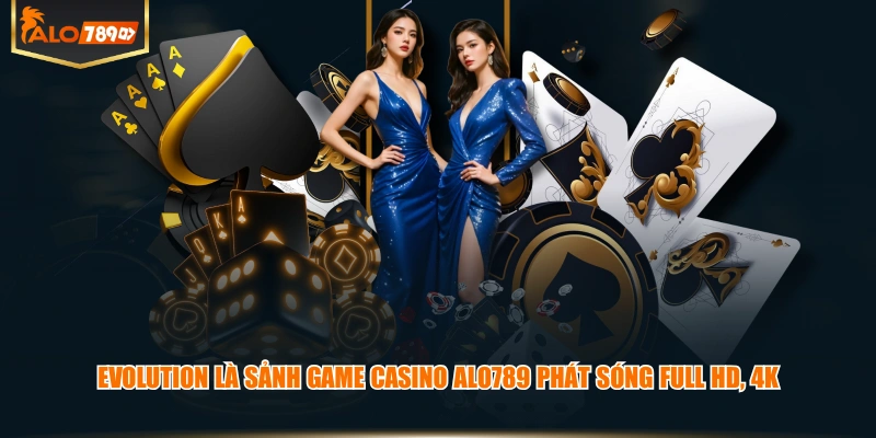 Evolution là sảnh game Casino ALO789 phát sóng Full HD, 4K