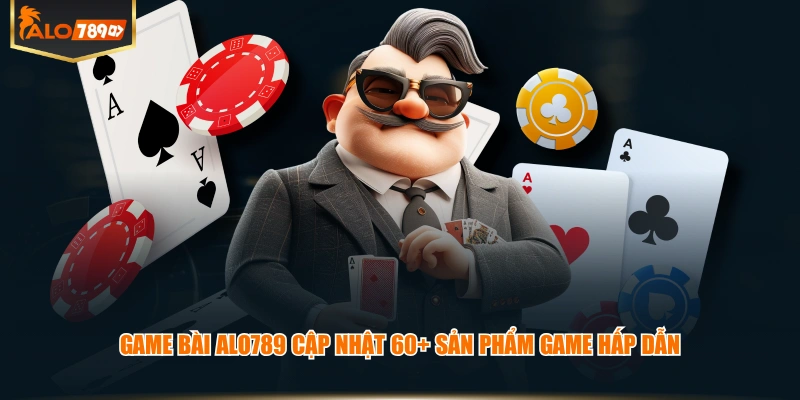Game Bài ALO789 cập nhật 60+ sản phẩm game hấp dẫn