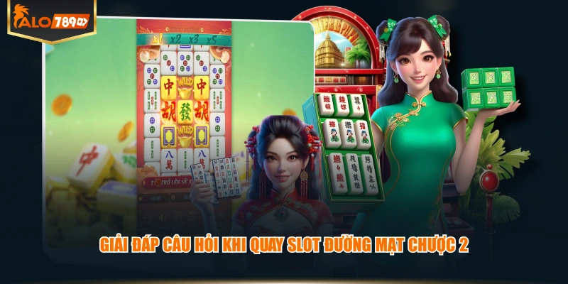 Giải đáp câu hỏi khi quay slot Đường Mạt Chược 2
