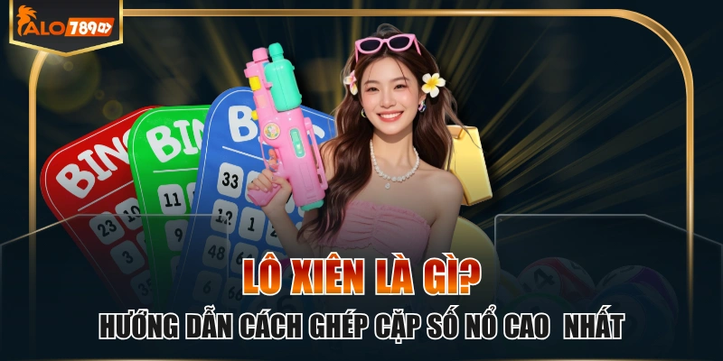 Lô Xiên Là Gì? Hướng Dẫn Cách Ghép Cặp Số Nổ Cao Nhất
